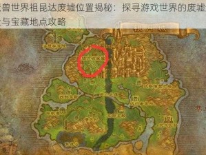 魔兽世界祖昆达废墟位置揭秘：探寻游戏世界的废墟遗址与宝藏地点攻略