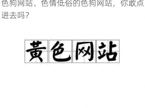 色狗网站、色情低俗的色狗网站，你敢点进去吗？