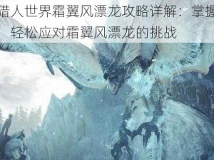 怪物猎人世界霜翼风漂龙攻略详解：掌握攻略技巧，轻松应对霜翼风漂龙的挑战