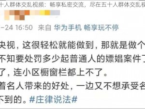 五十人群体交乱视频：畅享私密交流，尽在五十人群体交乱视频