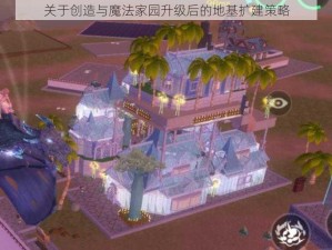 关于创造与魔法家园升级后的地基扩建策略