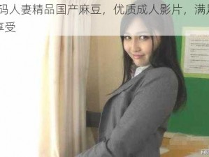 91 无码人妻精品国产麻豆，优质成人影片，满足你的视觉享受