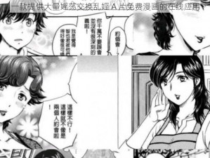 一款提供大量婬荡交换乱婬 A 片免费漫画的在线应用