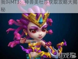 我叫MT3：神兽美杜莎获取攻略大揭秘