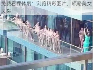 免费看裸体裹：浏览精彩图片，领略美女风采