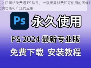 免费网站入口网站免费进 PS 软件，一款无需付费即可使用的图像处理软件，拥有强大的功能和广泛的应用