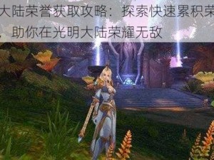 光明大陆荣誉获取攻略：探索快速累积荣誉的秘诀，助你在光明大陆荣耀无敌