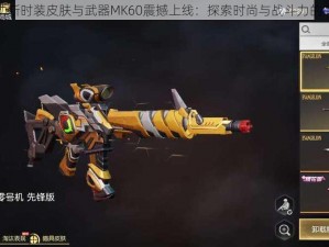 荒野行动新时装皮肤与武器MK60震撼上线：探索时尚与战斗力的完美结合