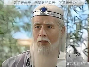 姜子牙传奇：四圣激战风云中的英勇传说