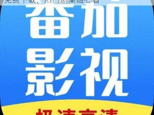 番茄影视剧大全免费下载 番茄影视剧大全免费下载，热门剧集随心看