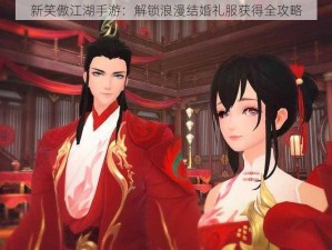 新笑傲江湖手游：解锁浪漫结婚礼服获得全攻略