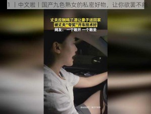 91 丨中文啦丨国产九色熟女的私密好物，让你欲罢不能