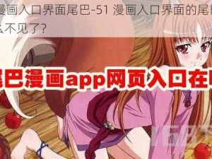 51漫画入口界面尾巴-51 漫画入口界面的尾巴为什么不见了？