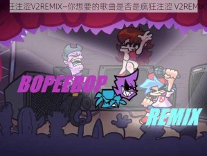 疯狂注涩V2REMIX—你想要的歌曲是否是疯狂注涩 V2REMIX？