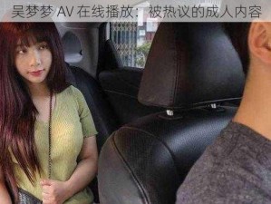 吴梦梦 AV 在线播放：被热议的成人内容