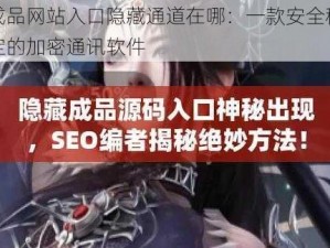 成品网站入口隐藏通道在哪：一款安全稳定的加密通讯软件