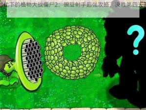 蒸汽时代下的植物大战僵尸2：豌豆射手超强攻略，决胜第四天的策略指南