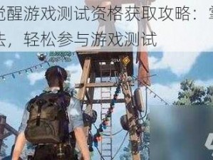 黎明觉醒游戏测试资格获取攻略：掌握最新方法，轻松参与游戏测试