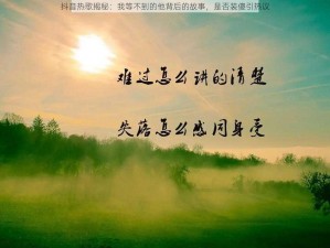 抖音热歌揭秘：我等不到的他背后的故事，是否装傻引热议