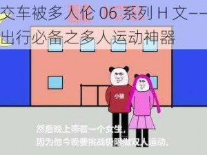 公交车被多人伦 06 系列 H 文——公交出行必备之多人运动神器