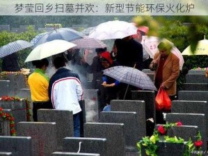 梦莹回乡扫墓并欢：新型节能环保火化炉