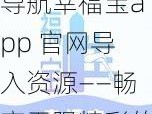 导航幸福宝app 官网导入资源——畅享无限精彩的资源世界