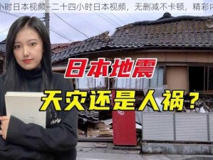 二十四小时日本视频—二十四小时日本视频，无删减不卡顿，精彩内容不断