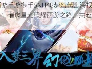 梦幻西游手游携手SNH48梦幻代言海报正式公布：璀璨星光照耀西游之路，共赴荣耀之旅