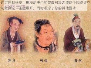 谁可压制张良：揭秘历史中的智谋对决之道这个围绕谁克制张良这一主题展开，同时考虑了您的其他要求