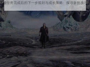 鬼泣巅峰之战任务完成后的下一步规划与成长策略：探寻新挑战与超越自我之旅