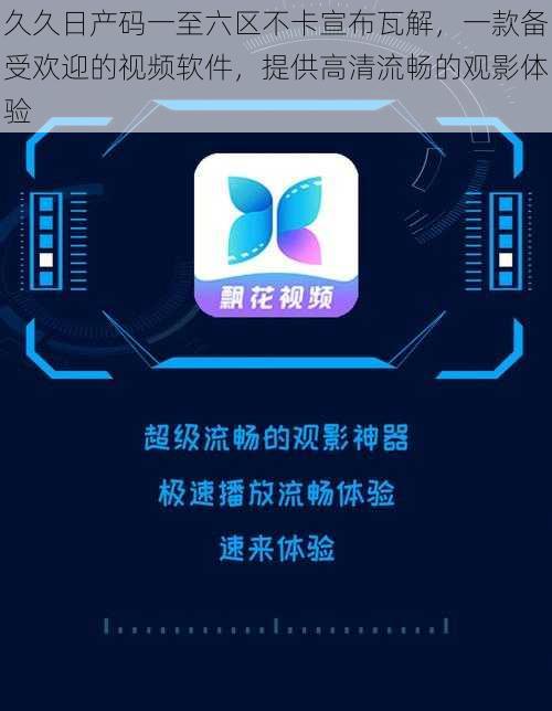 久久日产码一至六区不卡宣布瓦解,一款备受欢迎的视频软件,提供高清流畅的观影体验