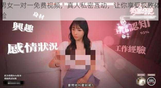 男女一对一免费视频，真人私密互动，让你享受极致体验