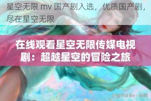 星空无限 mv 国产剧入选，优质国产剧，尽在星空无限