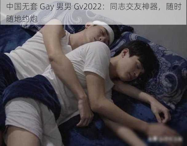 中国无套 Gay 男男 Gv2022：同志交友神器，随时随地约炮