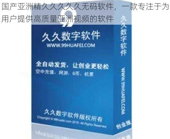 国产亚洲精久久久久久无码软件，一款专注于为用户提供高质量亚洲视频的软件