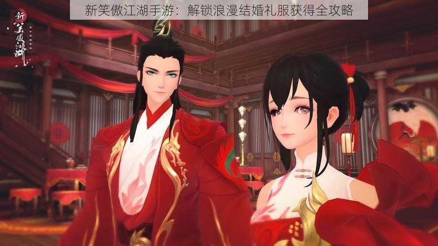 新笑傲江湖手游：解锁浪漫结婚礼服获得全攻略