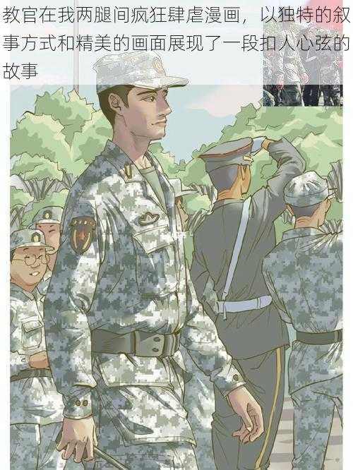 教官在我两腿间疯狂肆虐漫画，以独特的叙事方式和精美的画面展现了一段扣人心弦的故事