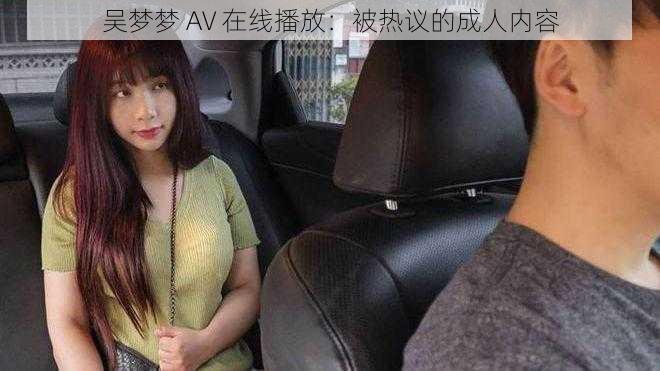 吴梦梦 AV 在线播放：被热议的成人内容