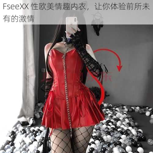 FseeXX 性欧美情趣内衣，让你体验前所未有的激情