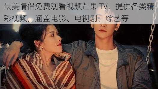 最美情侣免费观看视频芒果 TV，提供各类精彩视频，涵盖电影、电视剧、综艺等