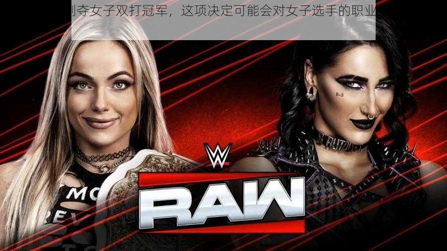 WWE 或将剥夺女子双打冠军，这项决定可能会对女子选手的职业生涯产生重大影响