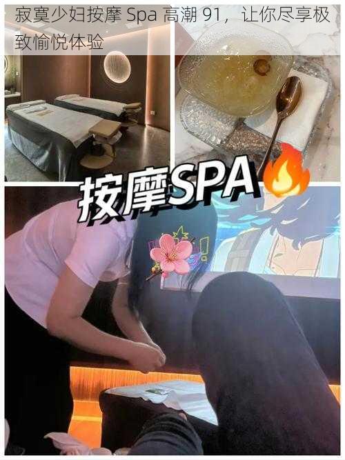 寂寞少妇按摩 Spa 高潮 91，让你尽享极致愉悦体验