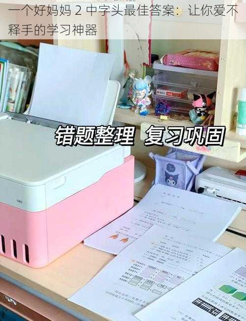 一个好妈妈 2 中字头最佳答案：让你爱不释手的学习神器