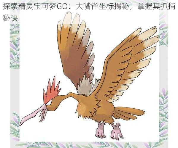 探索精灵宝可梦GO：大嘴雀坐标揭秘，掌握其抓捕秘诀