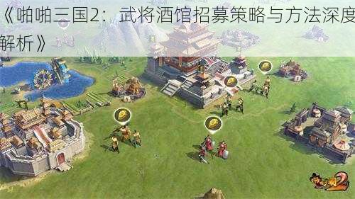 《啪啪三国2：武将酒馆招募策略与方法深度解析》