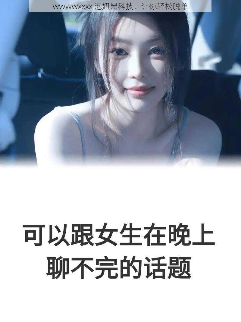 wwwwxxxx 泡妞黑科技，让你轻松脱单