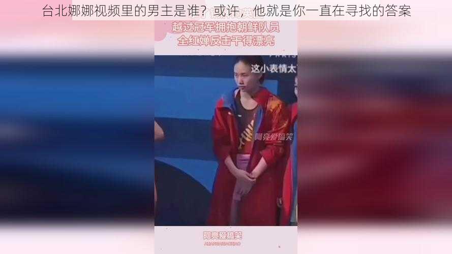 台北娜娜视频里的男主是谁？或许，他就是你一直在寻找的答案