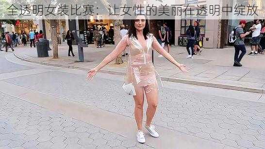 全透明女装比赛：让女性的美丽在透明中绽放