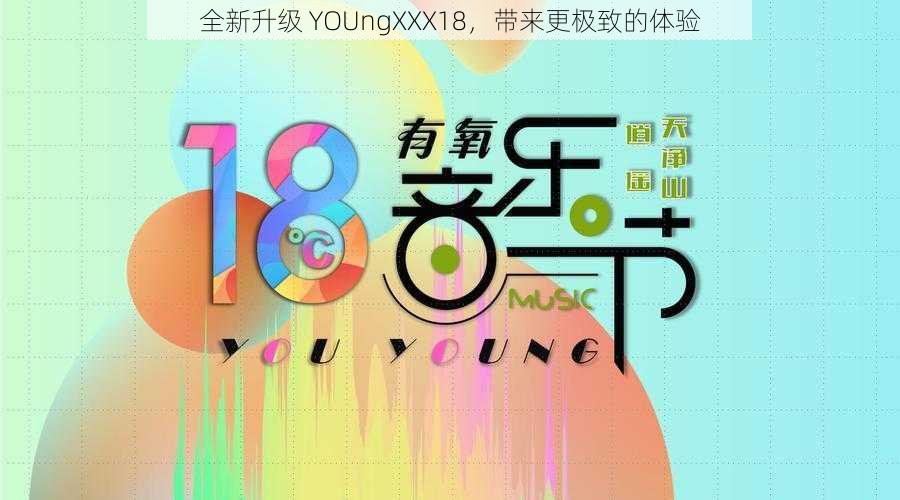 全新升级 YOUngXXX18，带来更极致的体验