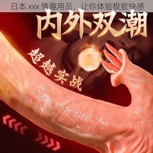 日本 xxx 情趣用品，让你体验极致快感